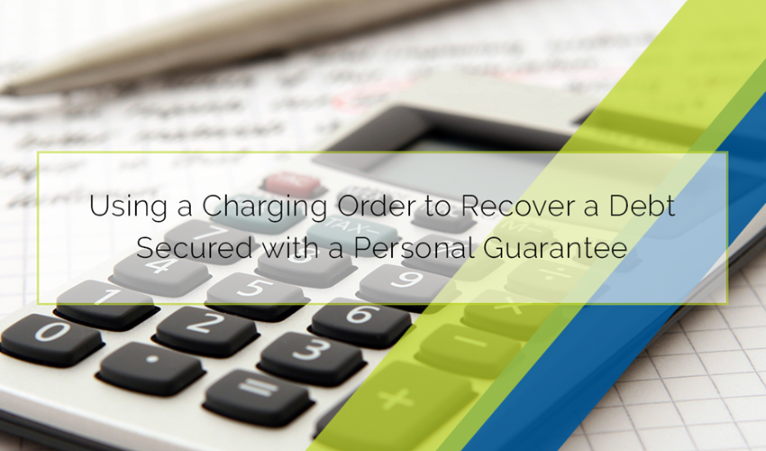 Using a charging order to recover a debt secured with a personal guarantee